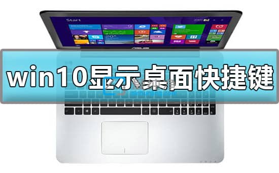 win10顯示桌面的快捷鍵是什么_win10按什么鍵切換到桌面